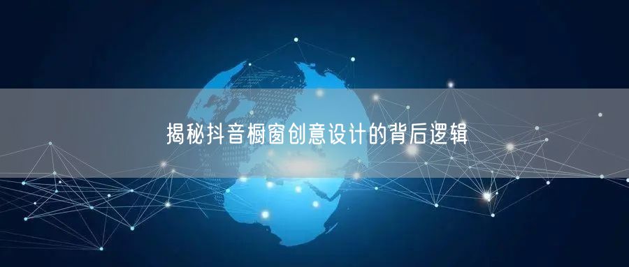 揭秘抖音橱窗创意设计的背后逻辑
