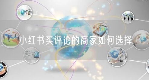 小红书买评论的商家如何选择