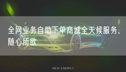 全网业务自助下单商城全天候服务，随心所欲